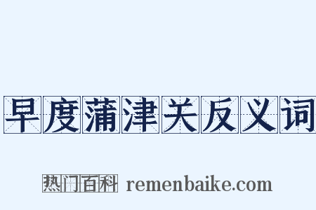 早度蒲津关反义词是什么意思的图片